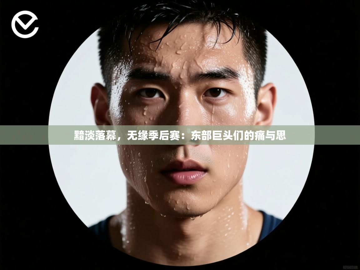 黯淡落幕，无缘季后赛：东部巨头们的痛与思  第1张